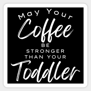 May Your Coffee Be Stronger Than Your Toddler. Funny Mom Life and Coffee Lover Quote. Sticker